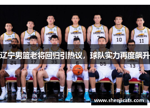 辽宁男篮老将回归引热议，球队实力再度飙升